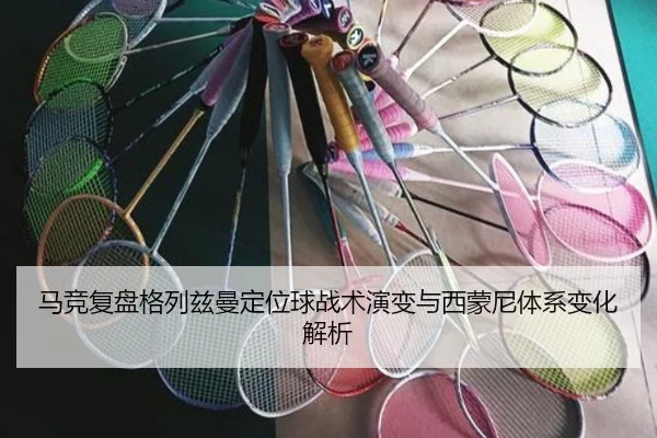 马竞复盘格列兹曼定位球战术演变与西蒙尼体系变化解析